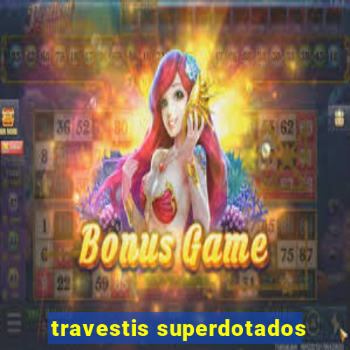 travestis superdotados